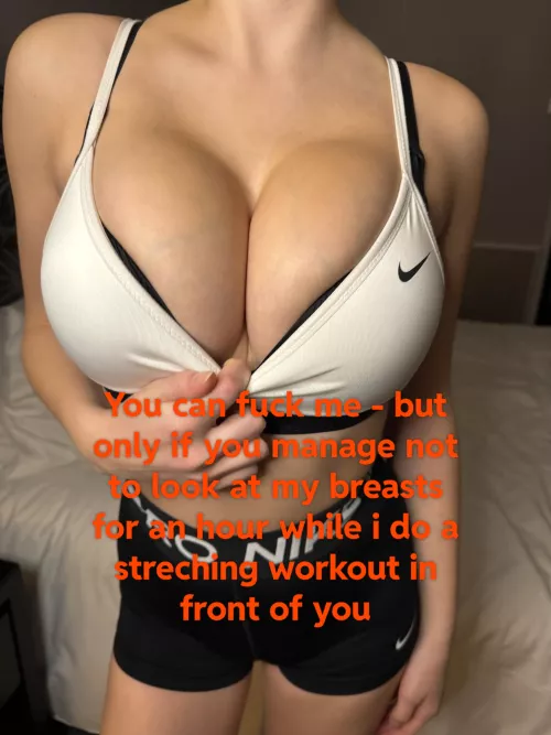 I (19) have the hardest challenge of your life for you :)