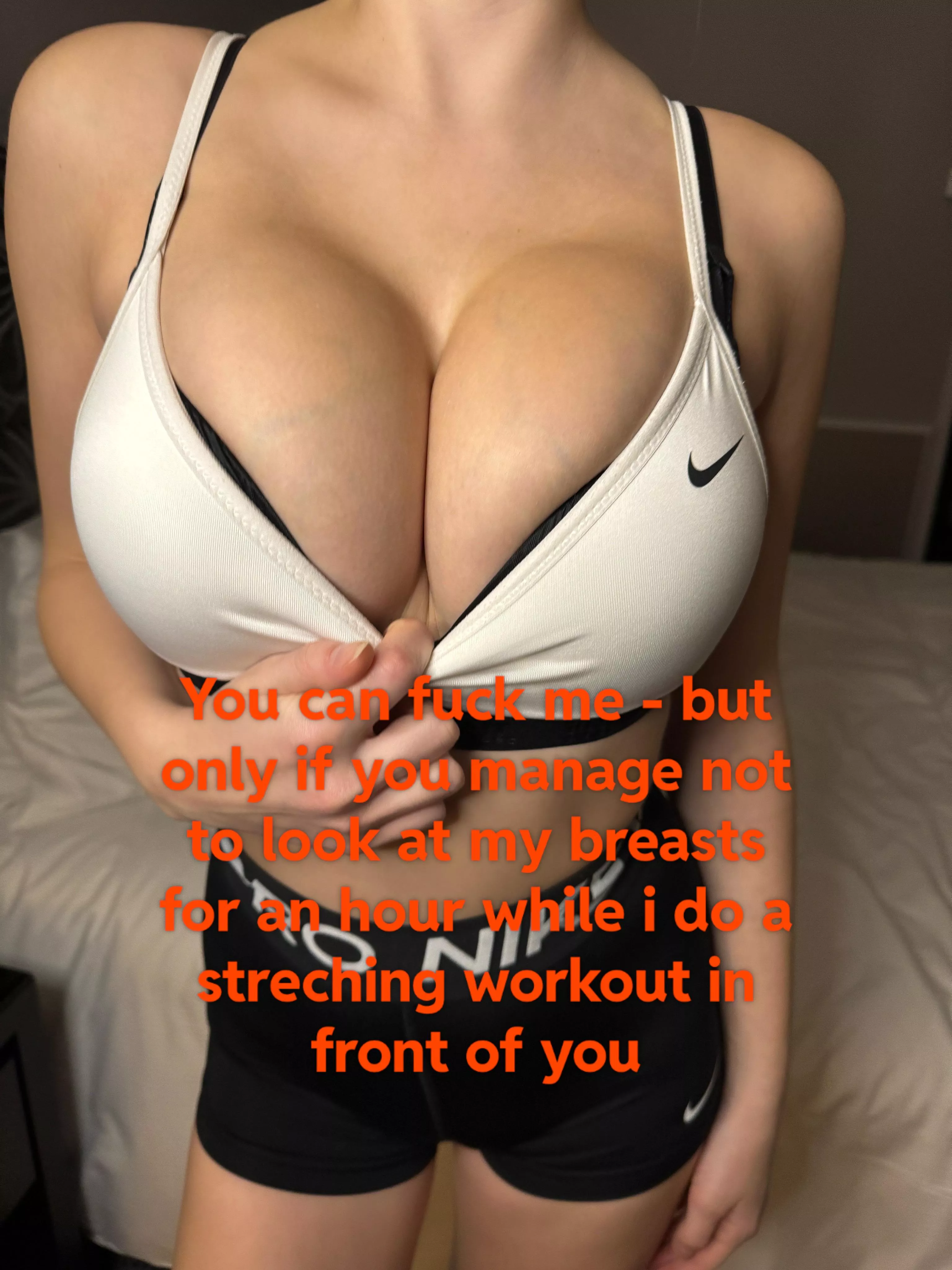 I (19) have the hardest challenge of your life for you :)