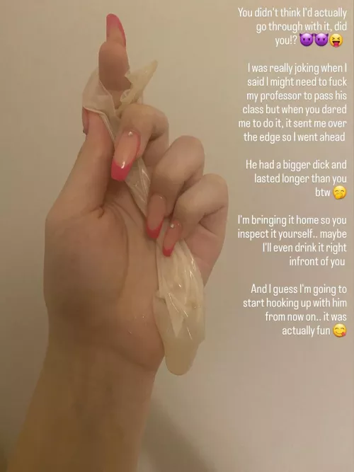 Your girlfriend joked about needing to fuck her professor to pass his class so you dared her to do it as a joke.. you didn't actually think she'd go through it