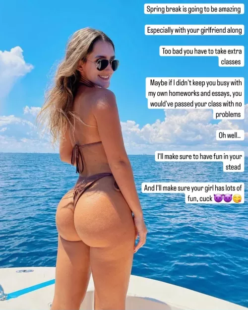 You failed your classes so you have to stay at school during spring break while your gf has fun with her bull
