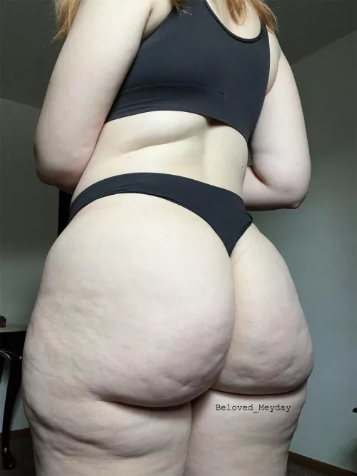 My phat ass and dimpled thighs