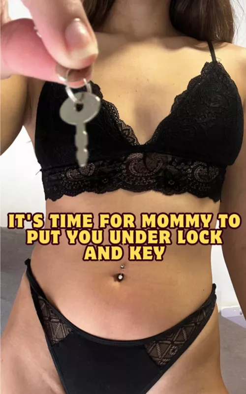 It´s time for mommy to put you under lock and key