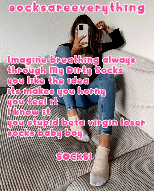 Just imagine breathing through my dirty socks always and forver... you would love that stupid virgin beta right?