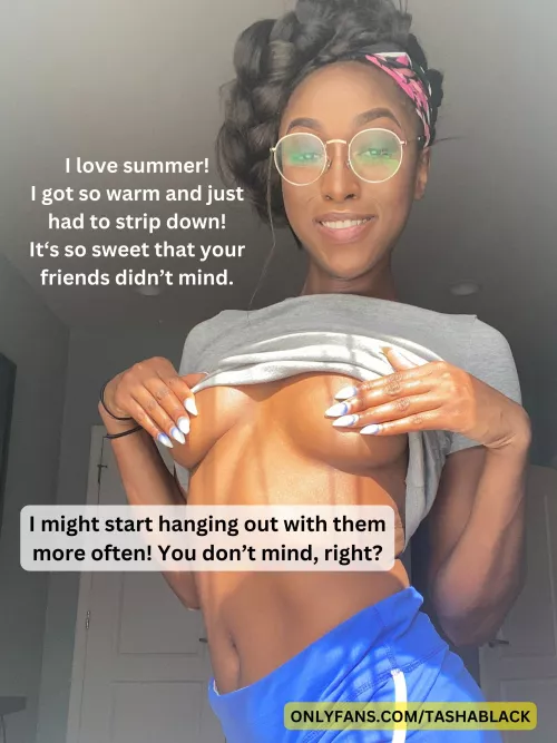 You don't mind if I hang out with your friends more often, right?