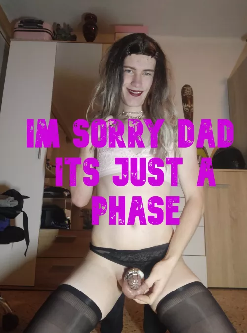 Its just a phase im sorry 