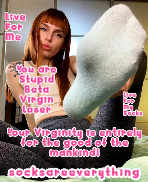 You are stupid sockssexual beta loser and your virginity is entirely for the good of the mankind!!!