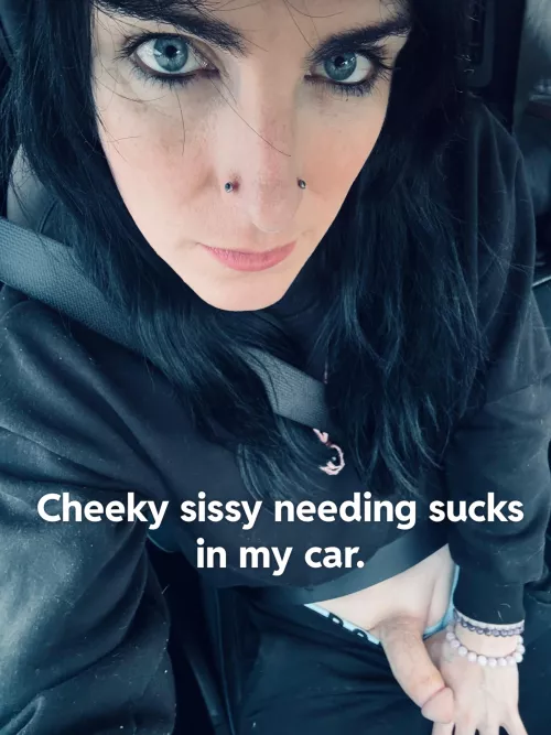 Cheeky sissy needing sucks in my car.