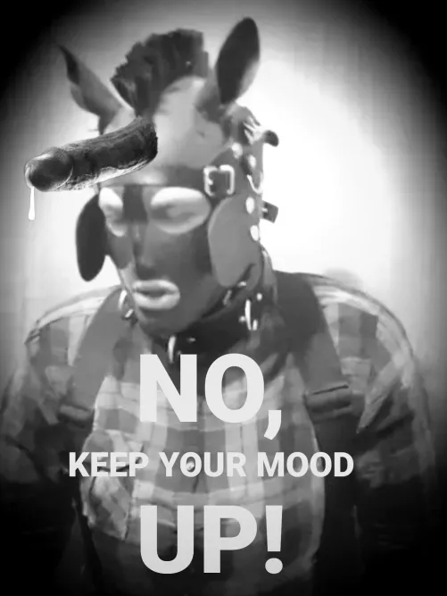 No, keep your mood up! 