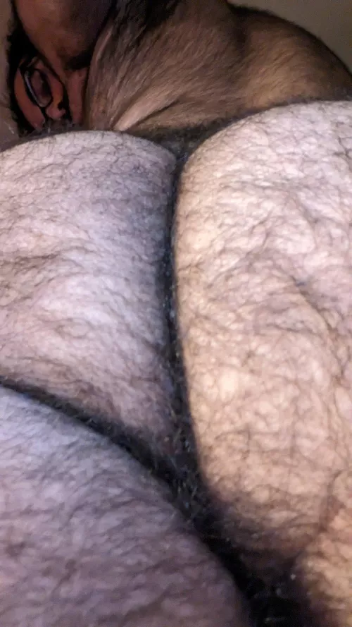 You love my big giant hairy ass 