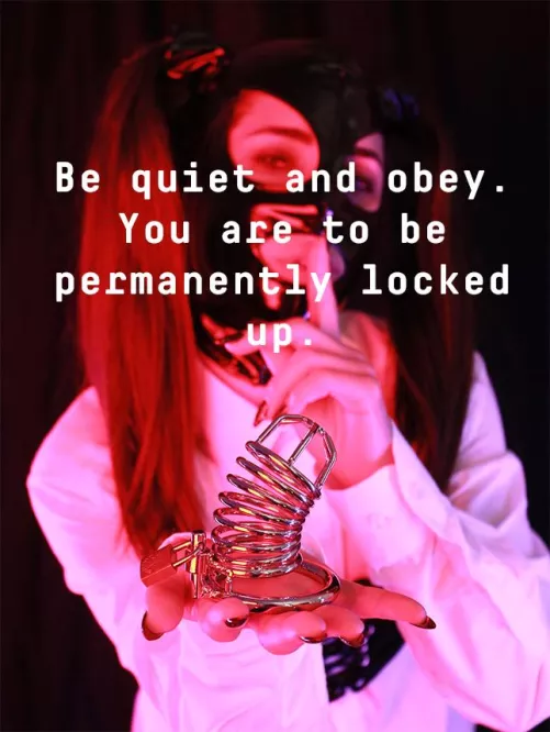 Be quiet and obey. You are to be permanently locked up.