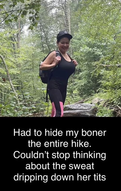The hardest part of the hike was hiding my boner