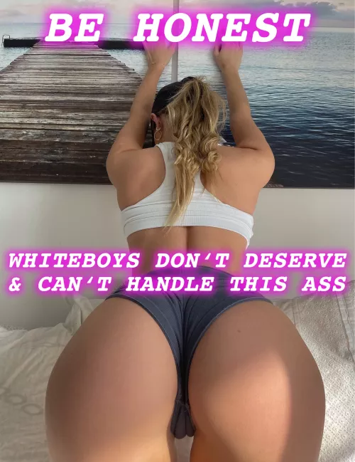 You know it’s the truth whiteboys , admit it 😜😈