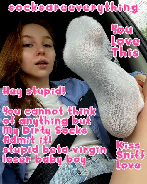 Hey you fucking stupid beta loser, admit that you can think only about my socks! You love this!