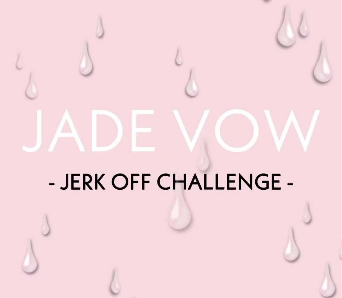 New vid on my Manyvids now - JADE VOW JERK OFF CHALLENGE. 10% off for the first 10 people so go go go!