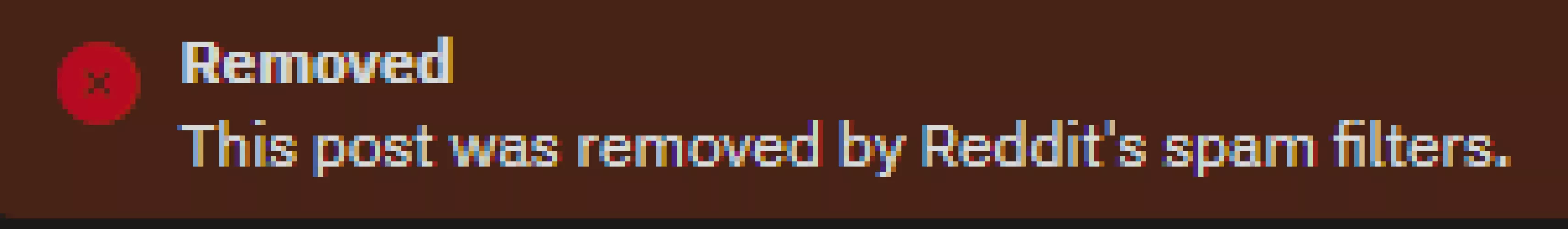 Reddit's spam filters...If you feel your post doesn't violate a rule, feel free to reach out and ask about a post being removed. The spam filters seem to be working overtime!