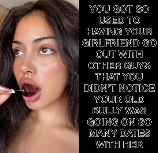 Your Bully took advantage of you being a Cuck