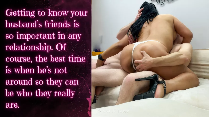 Get along well with your husband's friends. Especially when he's not around.