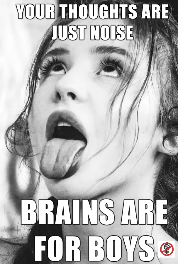 Turn off your brain. You dont need it, slut