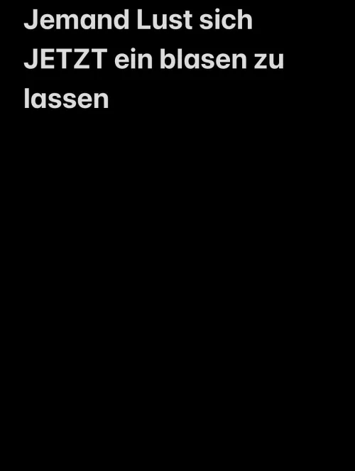 Jemand mobil und Bock sich ein blowi abzuholen 