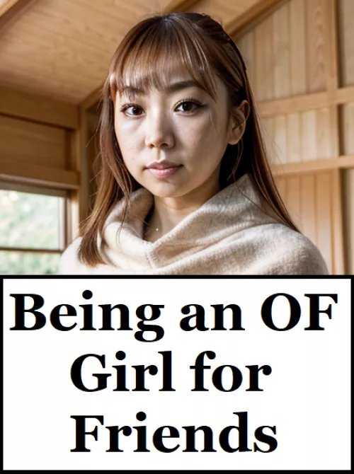 Being an OF girl for friends Part 3