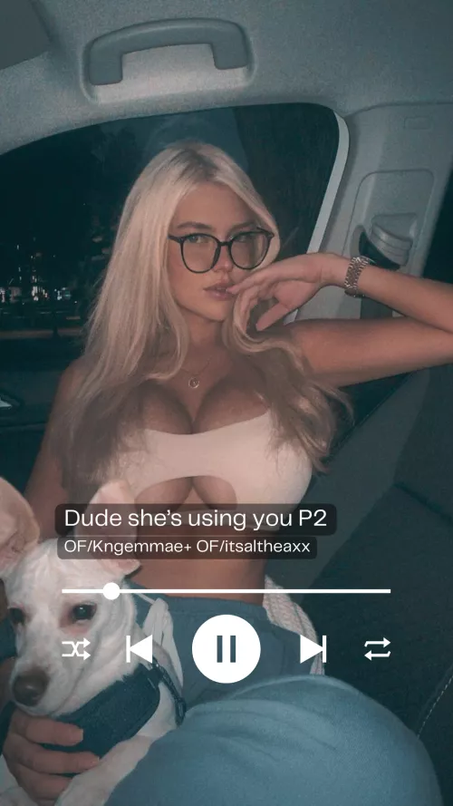 Dude, She's using you (Part 2)