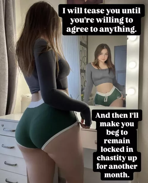 I will tease you until you're willing to agree to anything.