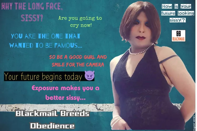 Your future begins today, sissy!