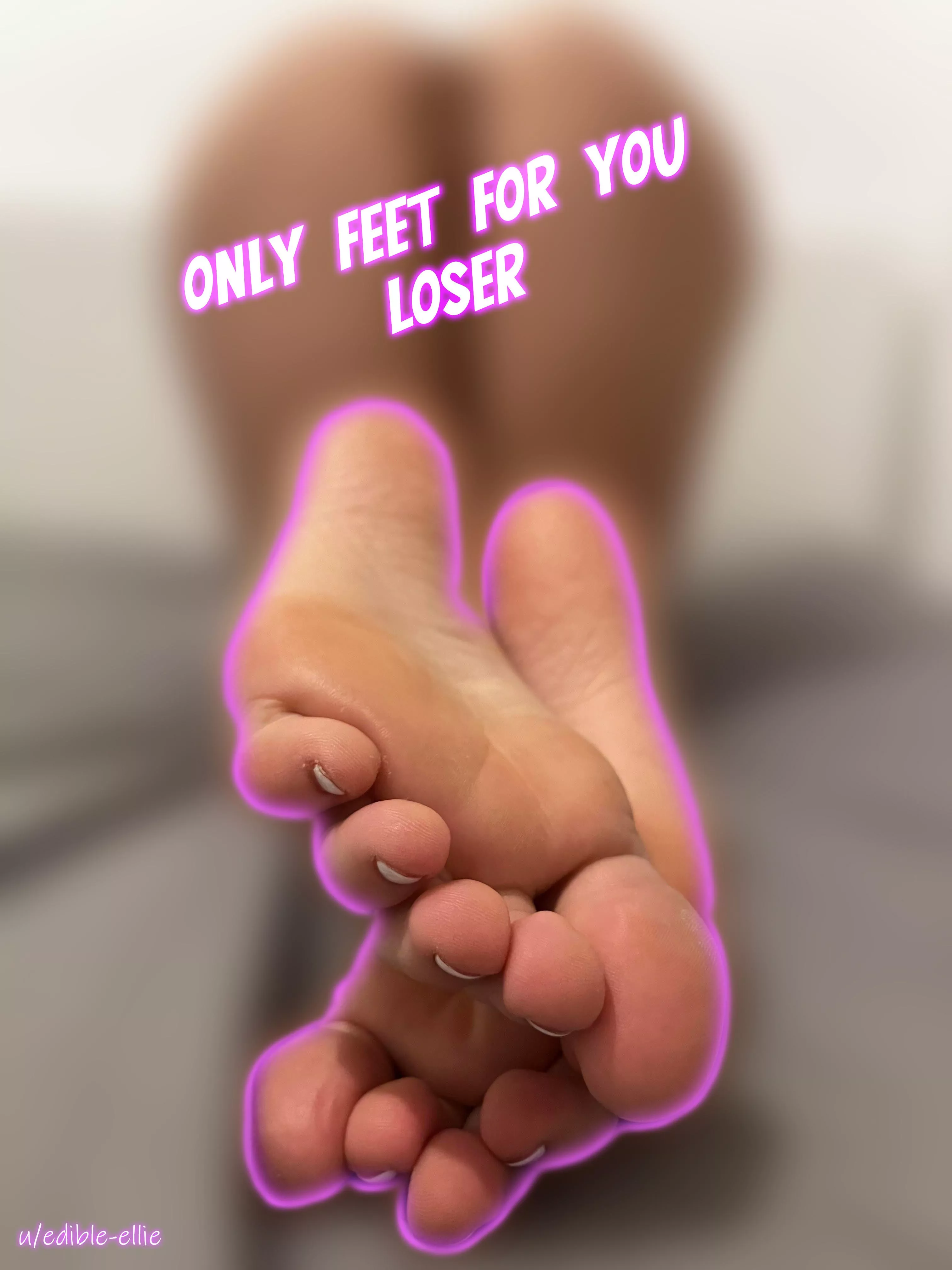 Only my soft smelly soles for losers like you