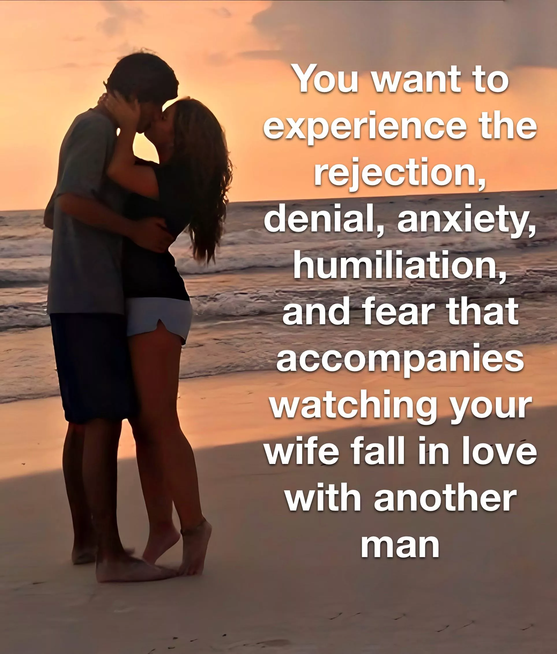 The agony of your wife falling in love with another man. 