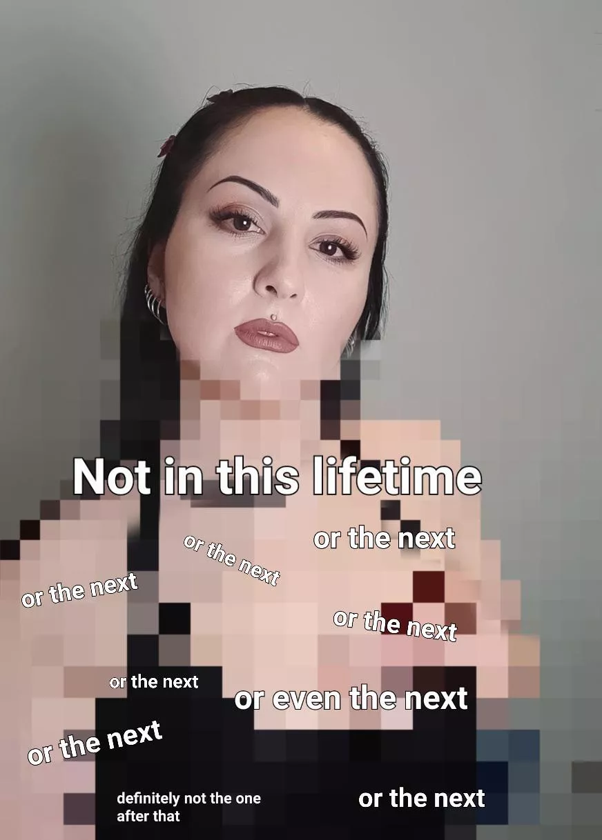 I probs denied you in a past live too.