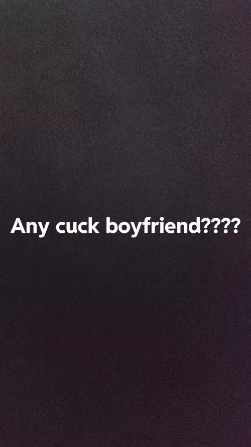 Any cuck boyfriend????????????