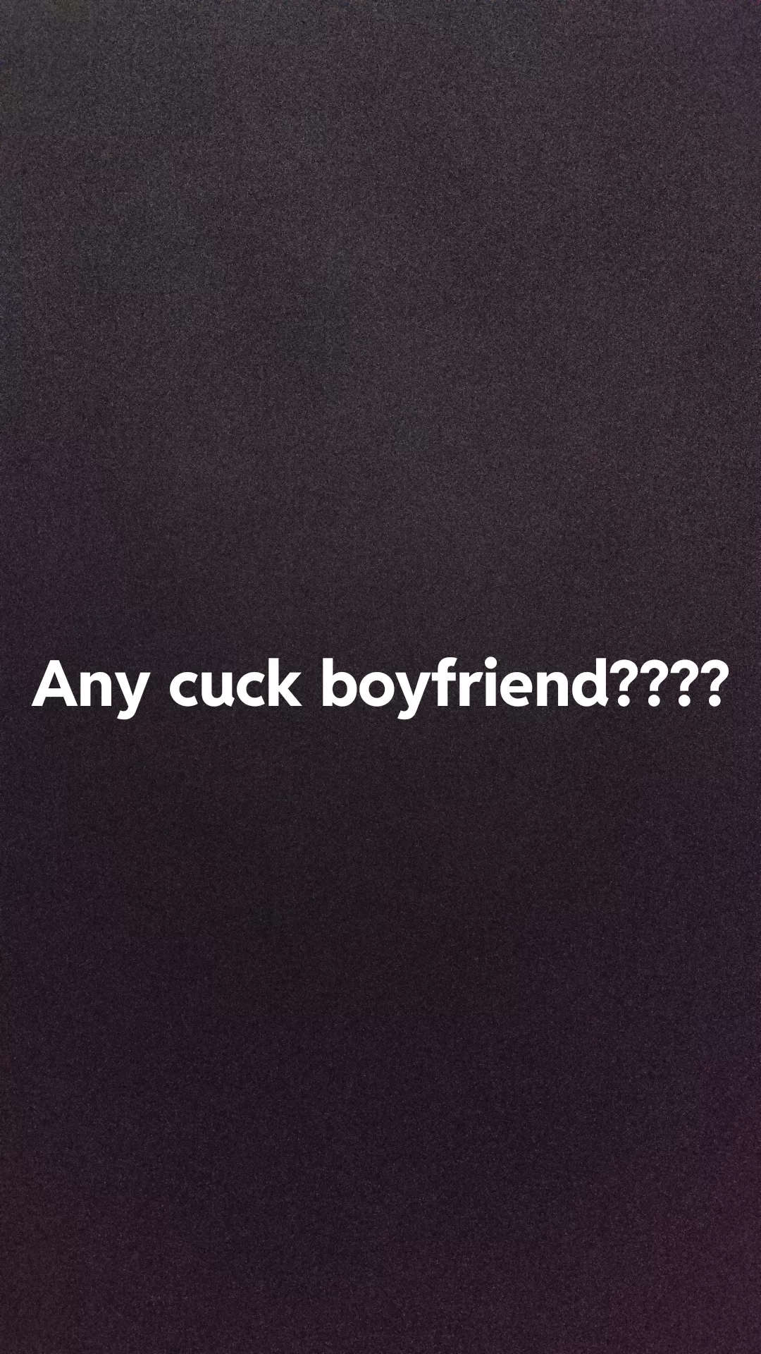 Any cuck boyfriend????????????