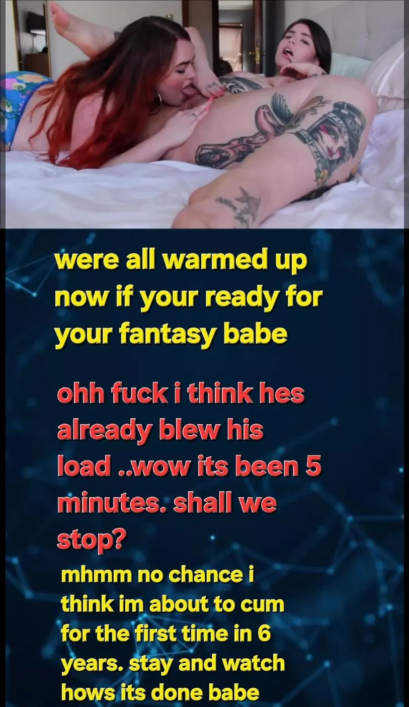 Your big fantasy coming true your wife finnaly bringing another woman into the bed room...it was going well they were so hot together wait fuck no no you couldn't stop it arghhh you'd cum just at the sight of them .. they then shared each other for the