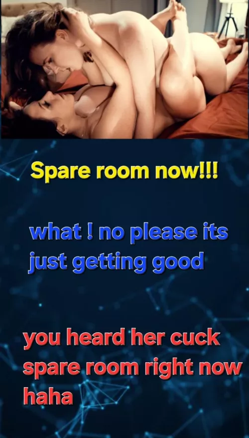 It went how it did every night ever since she moved in took your wife. You got to see the foreplay them nude but second before the passinate love making you were banished. Forced to hear from the spare room shamefuly wanking to the nosies of your wife be