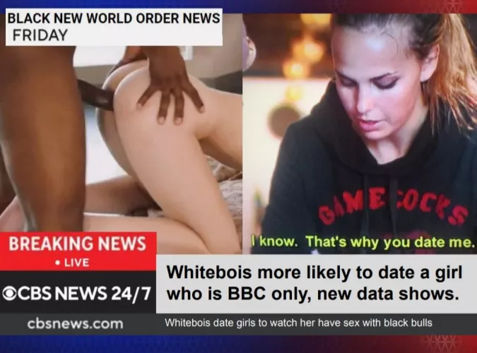 BREAKING NEWS: Whitebois only date girls to see them fuck BBC 
