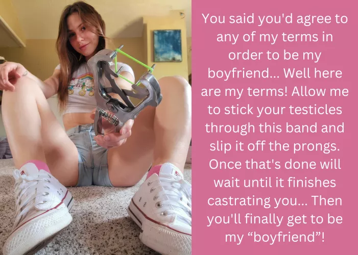 You said you'd agree to any of my terms in order to be my boyfriend...