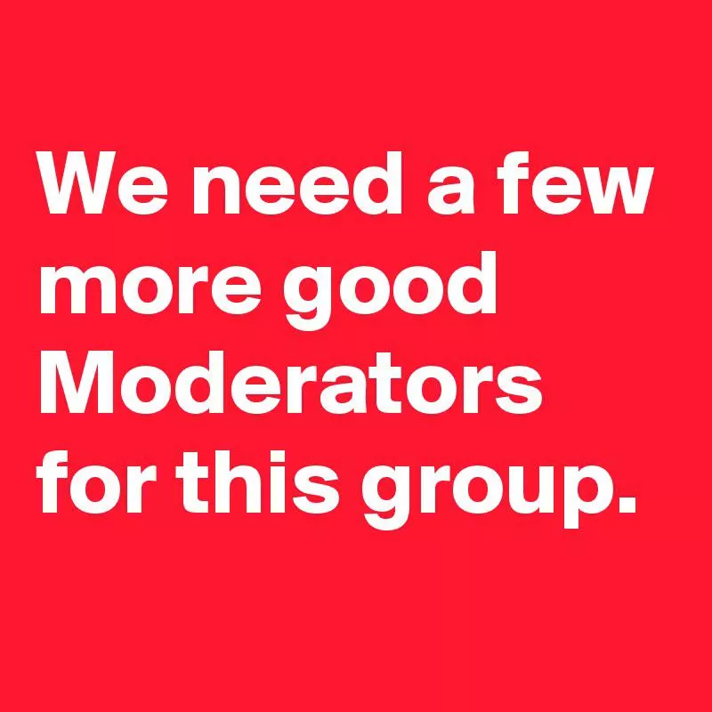 Looking for mods to help grow the group! Also name change to make it more gender neutral so guys know they can post in here also!  -Sunny 