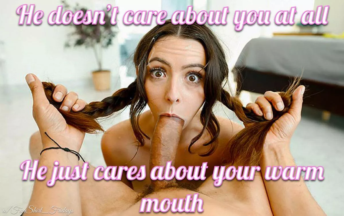 You are just a warm place to cum in