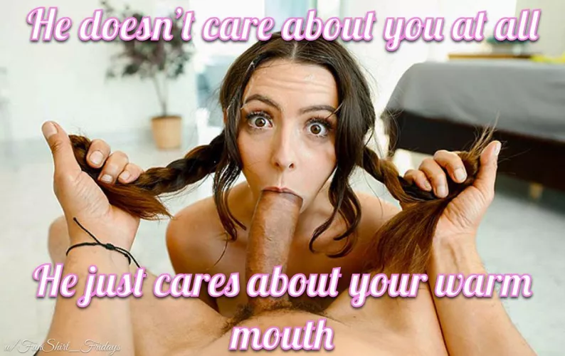 You are just a warm place to cum in