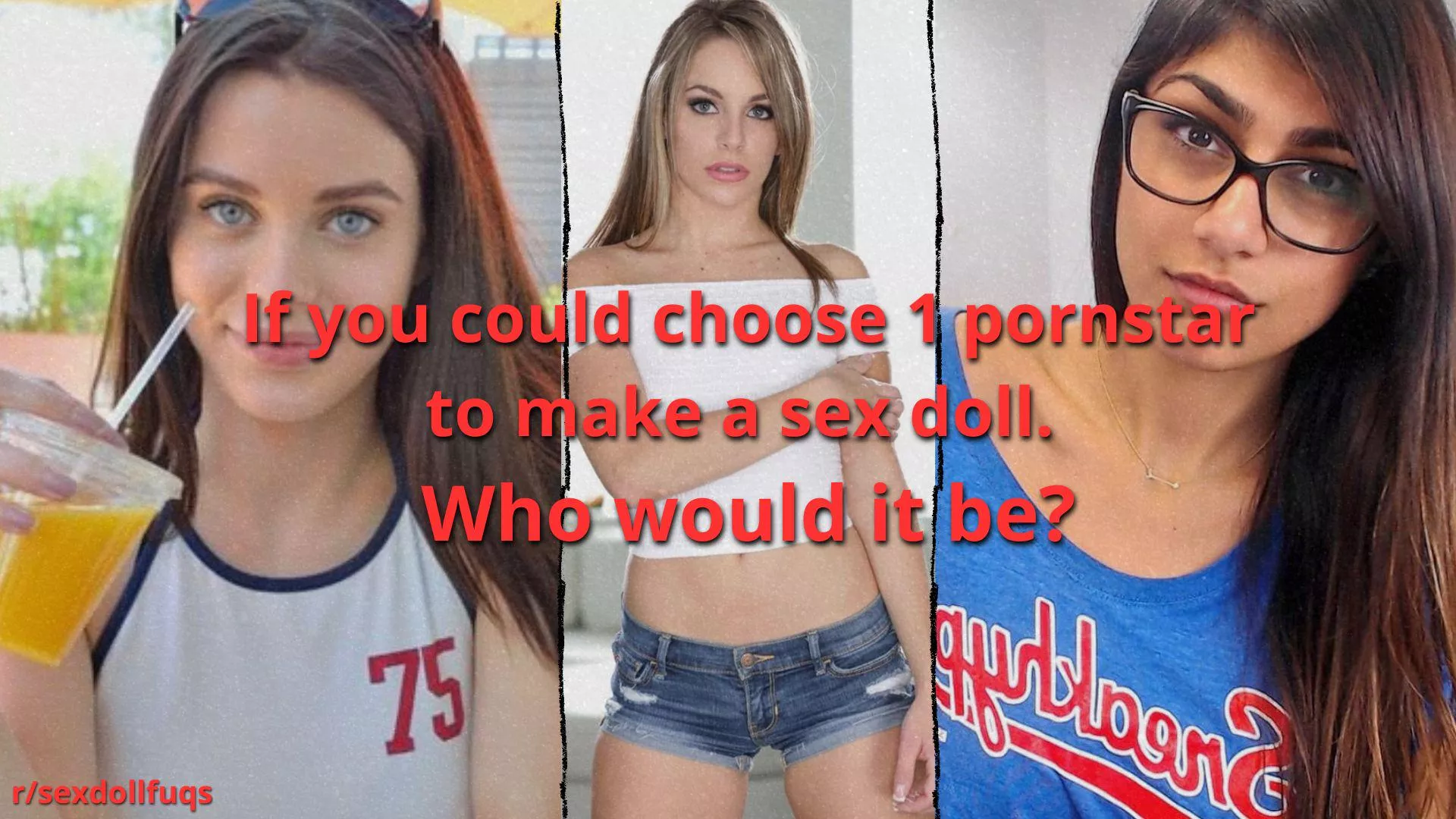 If you could choose 1 pornstar to make a sex doll. Who would it be? (Honest Opinion)