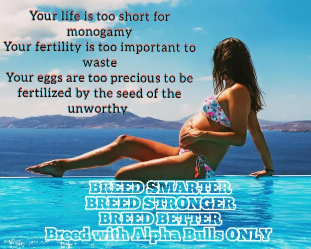 Breed with the man your body tells you to breed with, not the man you're married to. Say no to misogynistic beta-invented social conventions.