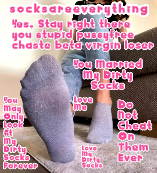 Stay right there on the floor looking at my dirty socked foot. Dont you ever cheat on my socks beta! You married my socks, you must live for my socks! You are SocksSexual beta loser! SocksAreEverything2 on ImageFap