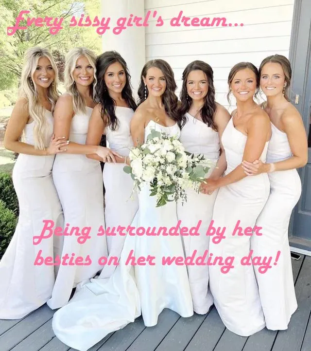 Goals! Any girlies want to be my sissy bridesmaids?