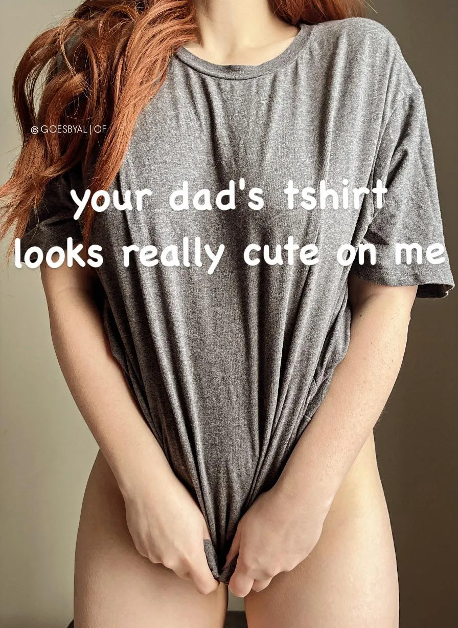 your dads tshirt looks really cute on me