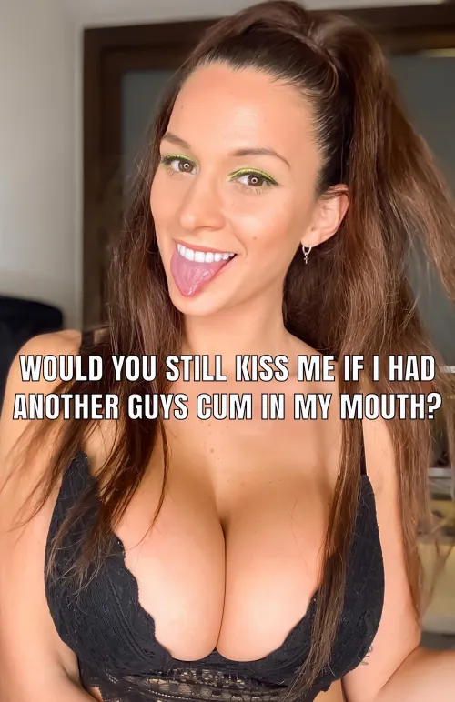 Would you still kiss me? 💋