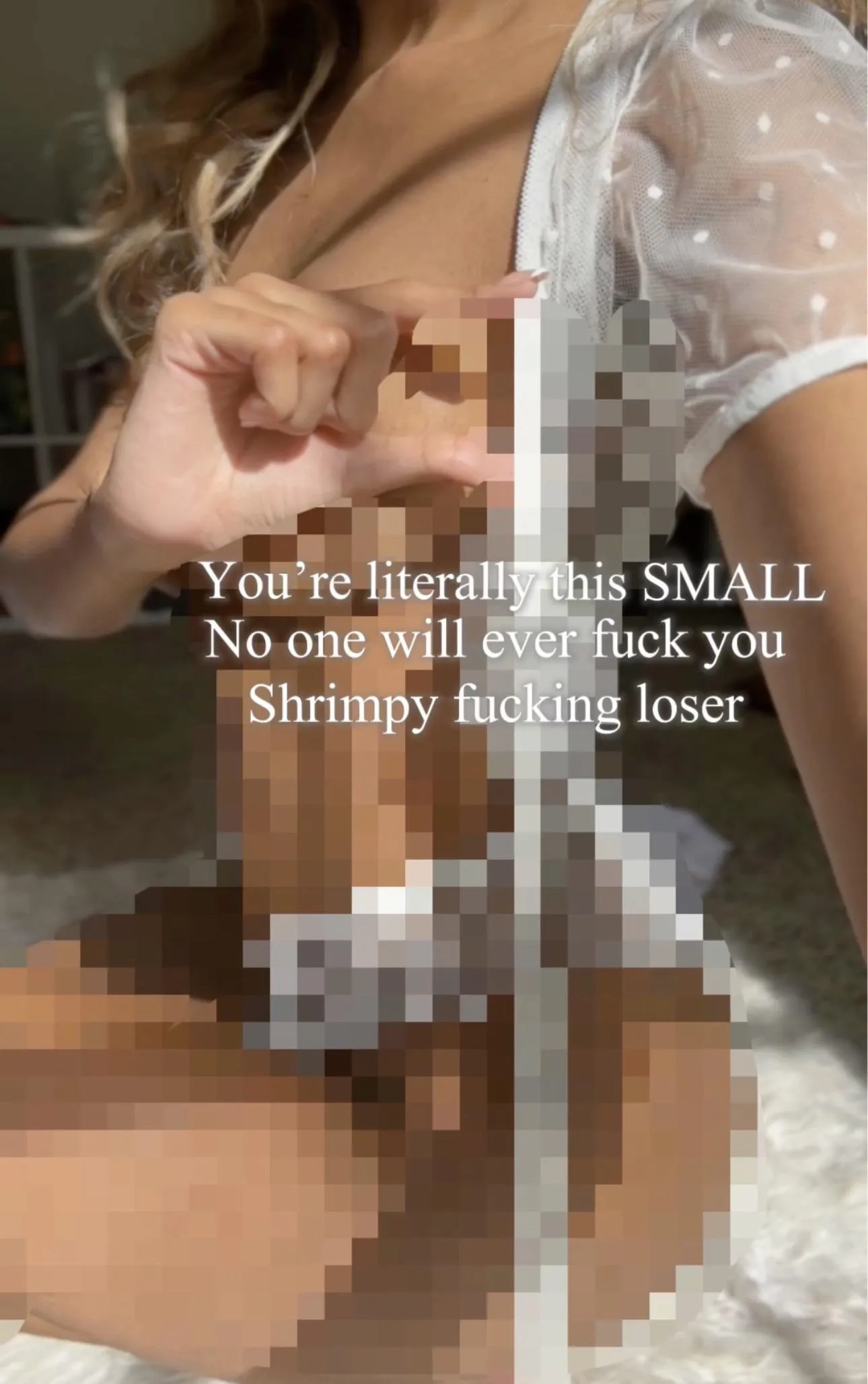 You are SO tiny and pathetic, tell me, what’s your size?