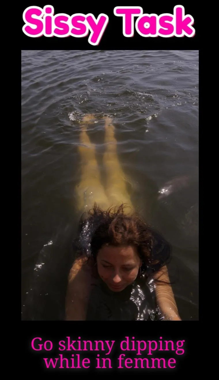 Go skinny dipping while in femme.