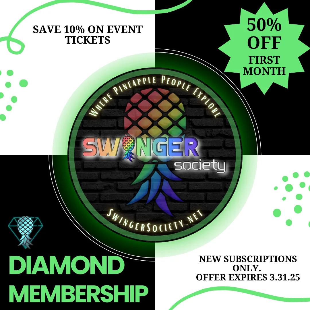 Diamond Membership is 50% Off the first month! Save on Event Tickets and get early access to event sales! Get Swinger Society membership now at Swingersociety.net!