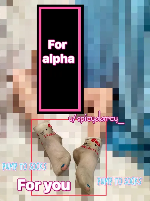 You don’t get to see. You pump to my dirty socks and say “thank you Darcy”.