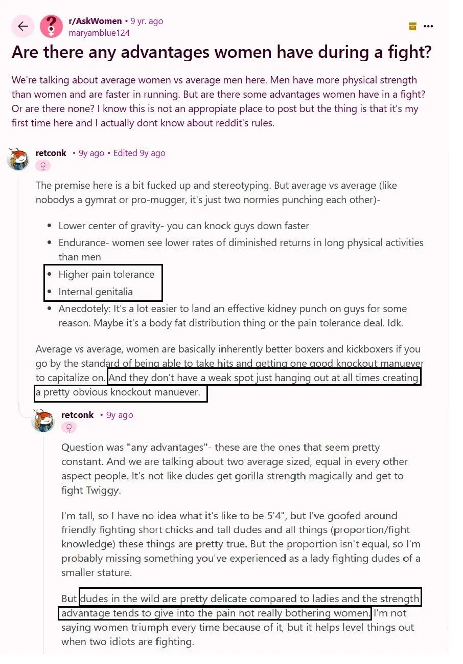 Advantages women have during a fight -- Answer : They don't have a weak spot just hanging out at all times creating a pretty obvious knockout maneuver. Dudes in the wild are pretty delicate compared to ladies something not really bothering women. Intern